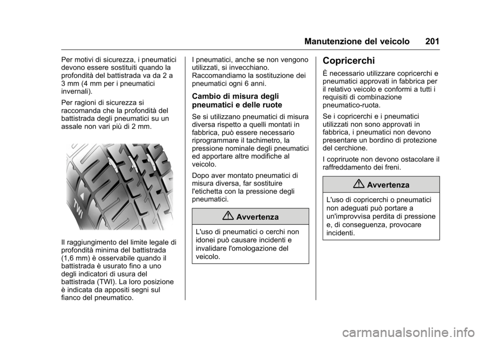 OPEL KARL 2016 Manuale di uso e manutenzione (in Italian) OPEL Karl Owner Manual (GMK-Localizing-EU LHD-9231167) - 2016 -
CRC - 9/9/15
Manutenzione del veicolo 201
Per motivi di sicurezza, i pneumatici
devono essere sostituiti quando la
profondità del batti OPEL KARL 2016 Manuale di uso e manutenzione (in Italian) OPEL Karl Owner Manual (GMK-Localizing-EU LHD-9231167) - 2016 -
CRC - 9/9/15
Manutenzione del veicolo 201
Per motivi di sicurezza, i pneumatici
devono essere sostituiti quando la
profondità del batti