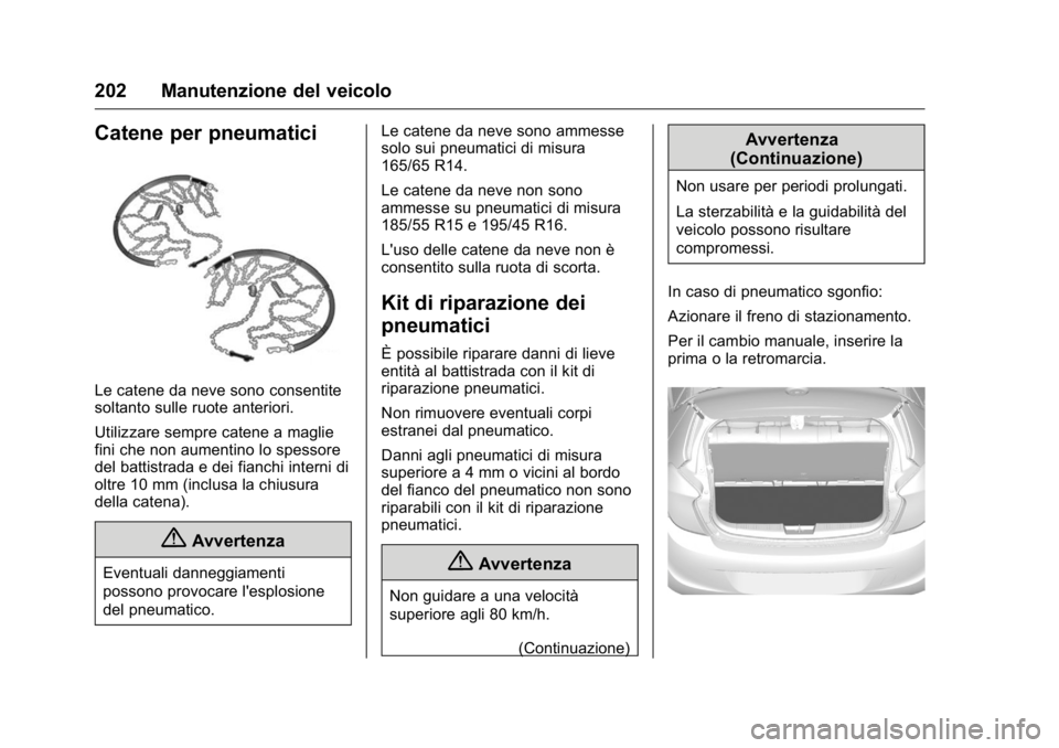 OPEL KARL 2016 Manuale di uso e manutenzione (in Italian) OPEL Karl Owner Manual (GMK-Localizing-EU LHD-9231167) - 2016 -
CRC - 9/9/15
202 Manutenzione del veicolo
Catene per pneumatici
Le catene da neve sono consentite
soltanto sulle ruote anteriori.
Utiliz OPEL KARL 2016 Manuale di uso e manutenzione (in Italian) OPEL Karl Owner Manual (GMK-Localizing-EU LHD-9231167) - 2016 -
CRC - 9/9/15
202 Manutenzione del veicolo
Catene per pneumatici
Le catene da neve sono consentite
soltanto sulle ruote anteriori.
Utiliz