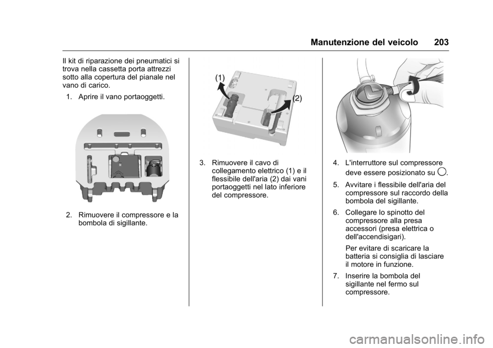 OPEL KARL 2016 Manuale di uso e manutenzione (in Italian) OPEL Karl Owner Manual (GMK-Localizing-EU LHD-9231167) - 2016 -
CRC - 9/9/15
Manutenzione del veicolo 203
Il kit di riparazione dei pneumatici si
trova nella cassetta porta attrezzi
sotto alla copertu OPEL KARL 2016 Manuale di uso e manutenzione (in Italian) OPEL Karl Owner Manual (GMK-Localizing-EU LHD-9231167) - 2016 -
CRC - 9/9/15
Manutenzione del veicolo 203
Il kit di riparazione dei pneumatici si
trova nella cassetta porta attrezzi
sotto alla copertu