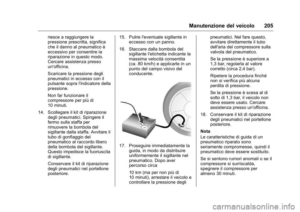 OPEL KARL 2016 Manuale di uso e manutenzione (in Italian) OPEL Karl Owner Manual (GMK-Localizing-EU LHD-9231167) - 2016 -
CRC - 9/9/15
Manutenzione del veicolo 205
riesce a raggiungere la
pressione prescritta, significa
che il danno al pneumatico è
eccessiv OPEL KARL 2016 Manuale di uso e manutenzione (in Italian) OPEL Karl Owner Manual (GMK-Localizing-EU LHD-9231167) - 2016 -
CRC - 9/9/15
Manutenzione del veicolo 205
riesce a raggiungere la
pressione prescritta, significa
che il danno al pneumatico è
eccessiv
