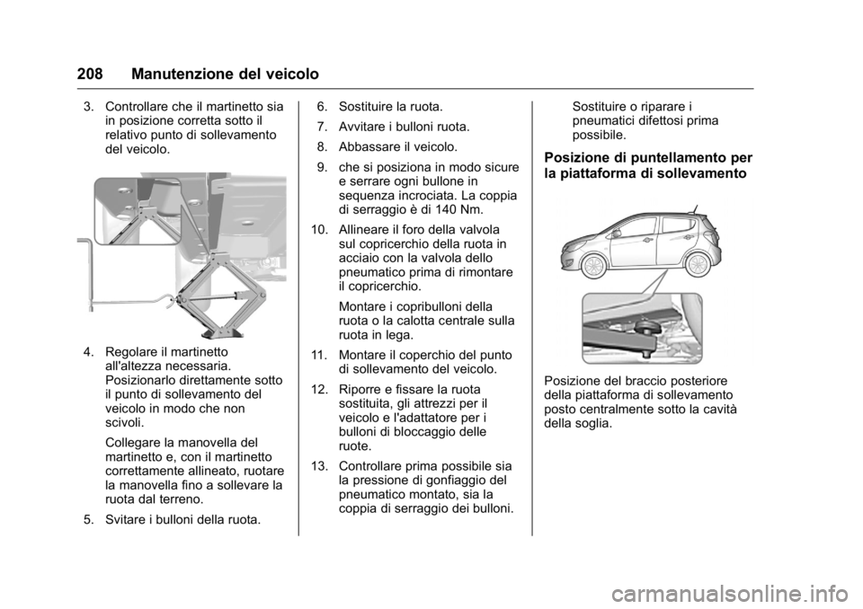 OPEL KARL 2016 Manuale di uso e manutenzione (in Italian) OPEL Karl Owner Manual (GMK-Localizing-EU LHD-9231167) - 2016 -
CRC - 9/9/15
208 Manutenzione del veicolo
3. Controllare che il martinetto siain posizione corretta sotto il
relativo punto di sollevame OPEL KARL 2016 Manuale di uso e manutenzione (in Italian) OPEL Karl Owner Manual (GMK-Localizing-EU LHD-9231167) - 2016 -
CRC - 9/9/15
208 Manutenzione del veicolo
3. Controllare che il martinetto siain posizione corretta sotto il
relativo punto di sollevame