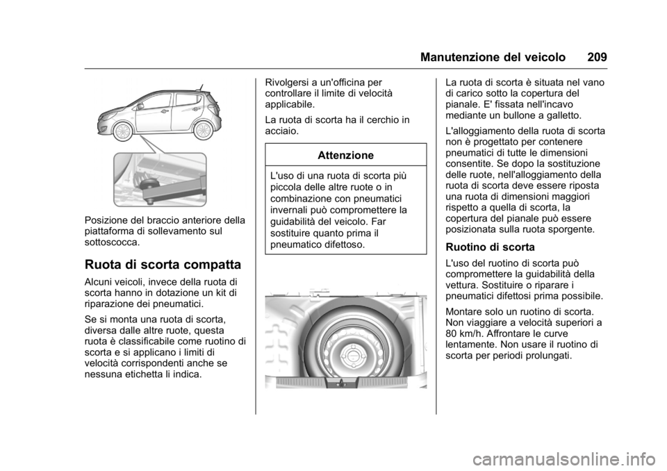 OPEL KARL 2016 Manuale di uso e manutenzione (in Italian) OPEL Karl Owner Manual (GMK-Localizing-EU LHD-9231167) - 2016 -
CRC - 9/9/15
Manutenzione del veicolo 209
Posizione del braccio anteriore della
piattaforma di sollevamento sul
sottoscocca.
Ruota di sc OPEL KARL 2016 Manuale di uso e manutenzione (in Italian) OPEL Karl Owner Manual (GMK-Localizing-EU LHD-9231167) - 2016 -
CRC - 9/9/15
Manutenzione del veicolo 209
Posizione del braccio anteriore della
piattaforma di sollevamento sul
sottoscocca.
Ruota di sc