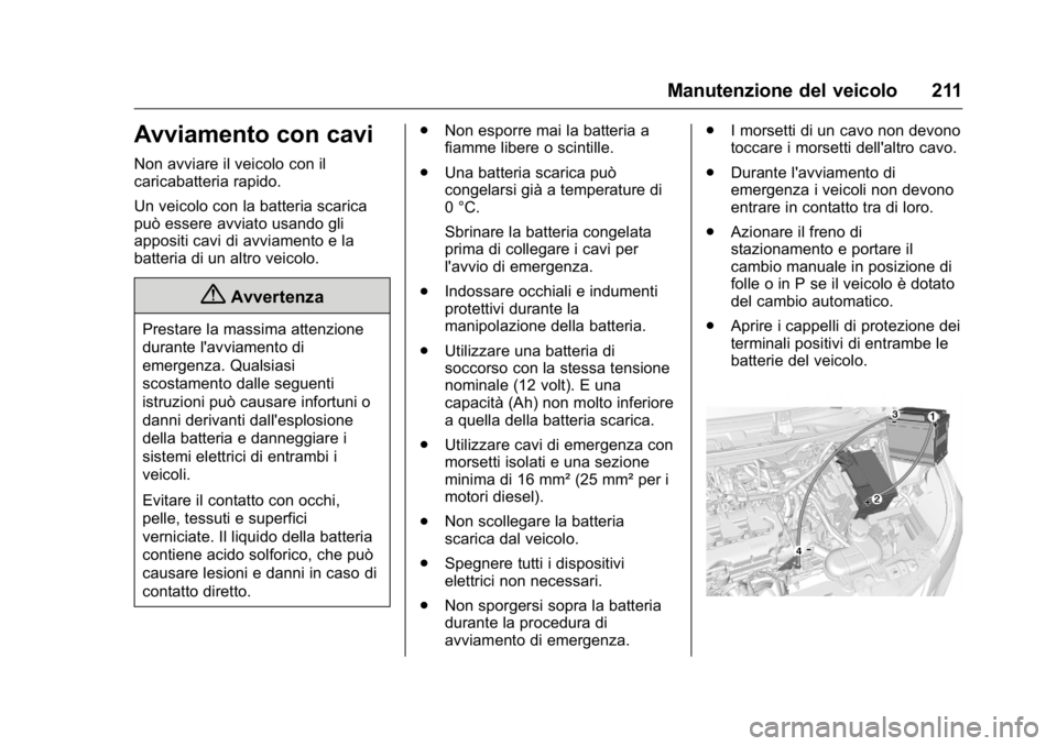 OPEL KARL 2016 Manuale di uso e manutenzione (in Italian) OPEL Karl Owner Manual (GMK-Localizing-EU LHD-9231167) - 2016 -
CRC - 9/9/15
Manutenzione del veicolo 211
Avviamento con cavi
Non avviare il veicolo con il
caricabatteria rapido.
Un veicolo con la bat OPEL KARL 2016 Manuale di uso e manutenzione (in Italian) OPEL Karl Owner Manual (GMK-Localizing-EU LHD-9231167) - 2016 -
CRC - 9/9/15
Manutenzione del veicolo 211
Avviamento con cavi
Non avviare il veicolo con il
caricabatteria rapido.
Un veicolo con la bat