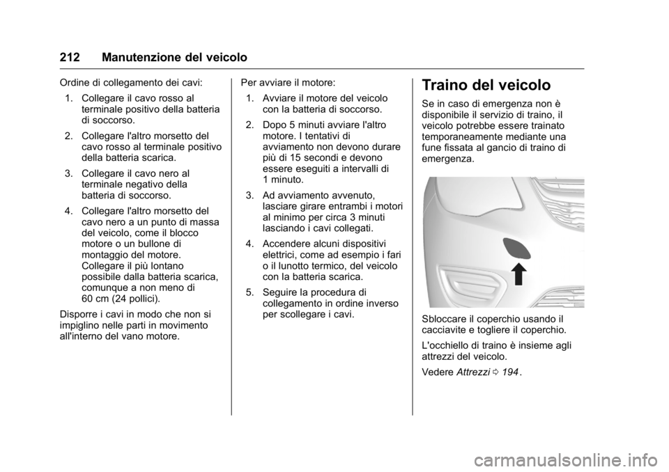OPEL KARL 2016 Manuale di uso e manutenzione (in Italian) OPEL Karl Owner Manual (GMK-Localizing-EU LHD-9231167) - 2016 -
CRC - 9/9/15
212 Manutenzione del veicolo
Ordine di collegamento dei cavi:1. Collegare il cavo rosso al terminale positivo della batteri OPEL KARL 2016 Manuale di uso e manutenzione (in Italian) OPEL Karl Owner Manual (GMK-Localizing-EU LHD-9231167) - 2016 -
CRC - 9/9/15
212 Manutenzione del veicolo
Ordine di collegamento dei cavi:1. Collegare il cavo rosso al terminale positivo della batteri