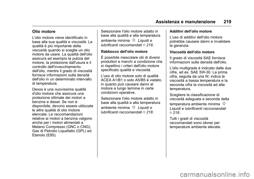 OPEL KARL 2016 Manuale di uso e manutenzione (in Italian) OPEL Karl Owner Manual (GMK-Localizing-EU LHD-9231167) - 2016 -
CRC - 9/9/15
Assistenza e manutenzione 219
Olio motore
L'olio motore viene identificato in
base alla sua qualità e viscosità. La
q OPEL KARL 2016 Manuale di uso e manutenzione (in Italian) OPEL Karl Owner Manual (GMK-Localizing-EU LHD-9231167) - 2016 -
CRC - 9/9/15
Assistenza e manutenzione 219
Olio motore
L'olio motore viene identificato in
base alla sua qualità e viscosità. La
q