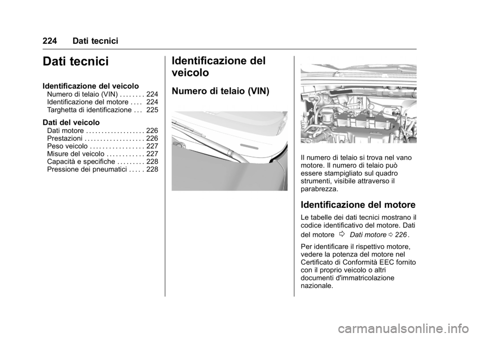 OPEL KARL 2016 Manuale di uso e manutenzione (in Italian) OPEL Karl Owner Manual (GMK-Localizing-EU LHD-9231167) - 2016 -
CRC - 9/9/15
224 Dati tecnici
Dati tecnici
Identificazione del veicolo
Numero di telaio (VIN) . . . . . . . . 224
Identificazione del mo OPEL KARL 2016 Manuale di uso e manutenzione (in Italian) OPEL Karl Owner Manual (GMK-Localizing-EU LHD-9231167) - 2016 -
CRC - 9/9/15
224 Dati tecnici
Dati tecnici
Identificazione del veicolo
Numero di telaio (VIN) . . . . . . . . 224
Identificazione del mo