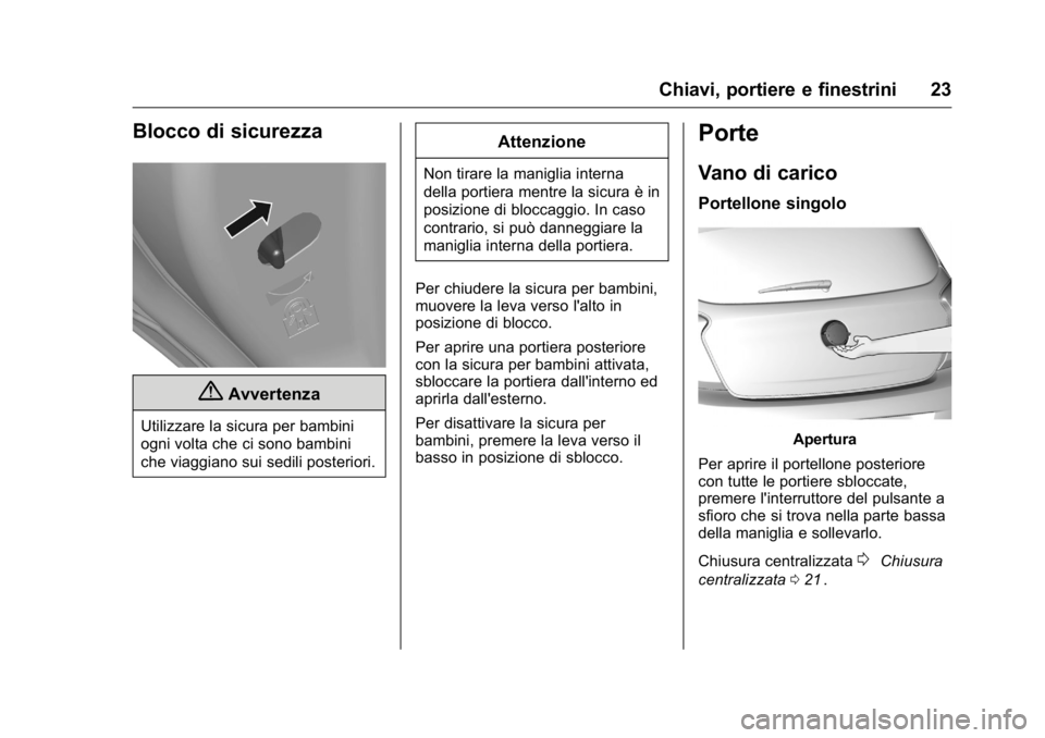 OPEL KARL 2016 Manuale di uso e manutenzione (in Italian) OPEL Karl Owner Manual (GMK-Localizing-EU LHD-9231167) - 2016 -
CRC - 9/9/15
Chiavi, portiere e finestrini 23
Blocco di sicurezza
{Avvertenza
Utilizzare la sicura per bambini
ogni volta che ci sono ba OPEL KARL 2016 Manuale di uso e manutenzione (in Italian) OPEL Karl Owner Manual (GMK-Localizing-EU LHD-9231167) - 2016 -
CRC - 9/9/15
Chiavi, portiere e finestrini 23
Blocco di sicurezza
{Avvertenza
Utilizzare la sicura per bambini
ogni volta che ci sono ba