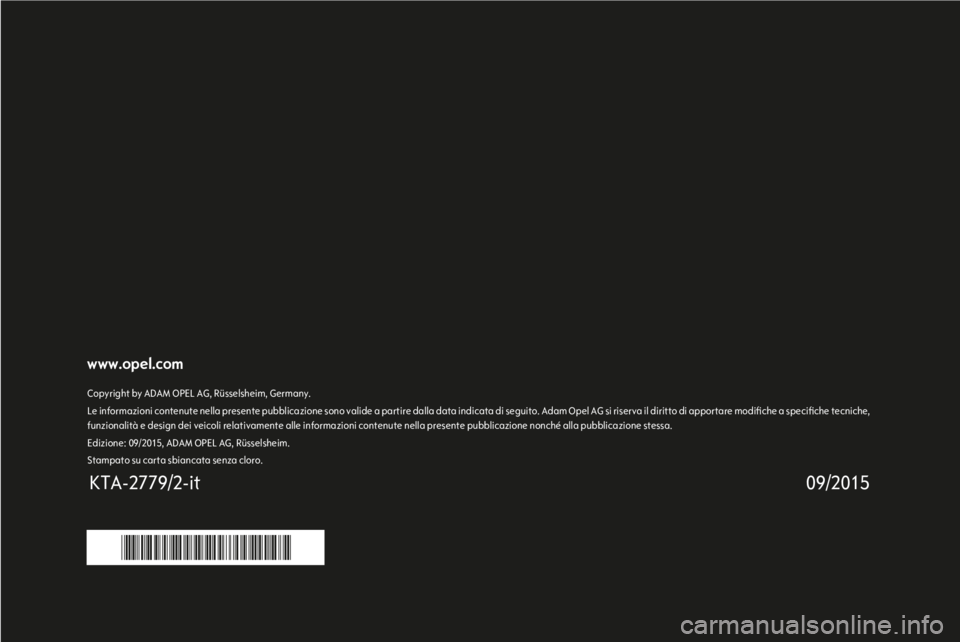 OPEL KARL 2016 Manuale di uso e manutenzione (in Italian) www.opel.com
09/2015
KTA-2779/2-it
Copyright by ADAM OPEL AG, Rüsselsheim, Germany.
Le informazioni contenute nella presente pubblicazione sono valide a partire dalla data indicata di seguito OPEL KARL 2016 Manuale di uso e manutenzione (in Italian) www.opel.com
09/2015
KTA-2779/2-it
Copyright by ADAM OPEL AG, Rüsselsheim, Germany.
Le informazioni contenute nella presente pubblicazione sono valide a partire dalla data indicata di seguito