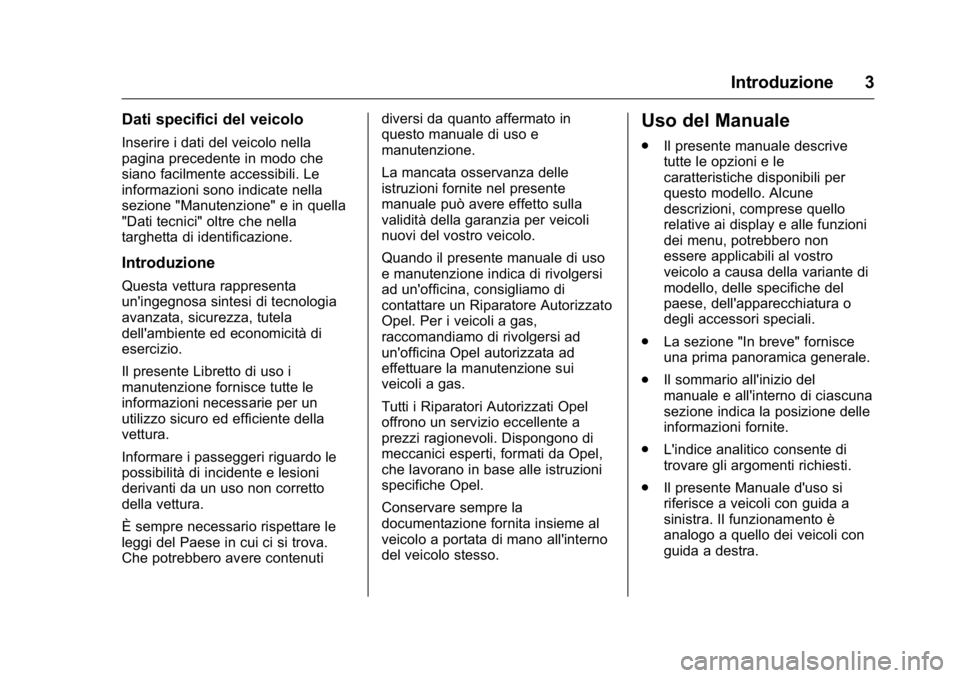 OPEL KARL 2016 Manuale di uso e manutenzione (in Italian) OPEL Karl Owner Manual (GMK-Localizing-EU LHD-9231167) - 2016 -
CRC - 9/9/15
Introduzione 3
Dati specifici del veicolo
Inserire i dati del veicolo nella
pagina precedente in modo che
siano facilmente OPEL KARL 2016 Manuale di uso e manutenzione (in Italian) OPEL Karl Owner Manual (GMK-Localizing-EU LHD-9231167) - 2016 -
CRC - 9/9/15
Introduzione 3
Dati specifici del veicolo
Inserire i dati del veicolo nella
pagina precedente in modo che
siano facilmente