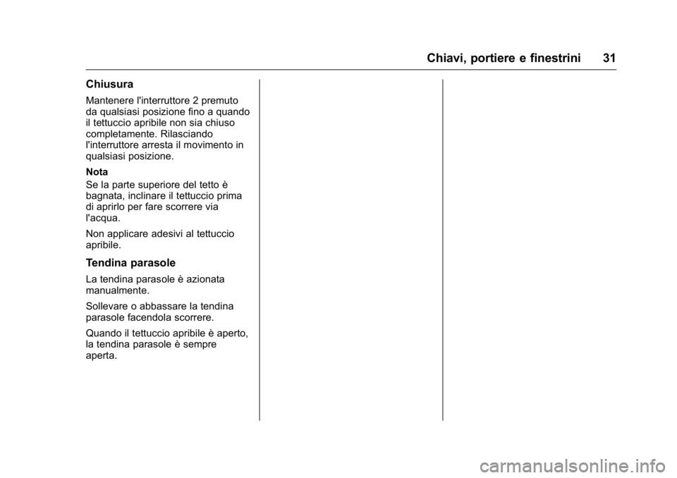 OPEL KARL 2016 Manuale di uso e manutenzione (in Italian) OPEL Karl Owner Manual (GMK-Localizing-EU LHD-9231167) - 2016 -
CRC - 9/9/15
Chiavi, portiere e finestrini 31
Chiusura
Mantenere l'interruttore 2 premuto
da qualsiasi posizione fino a quando
il te OPEL KARL 2016 Manuale di uso e manutenzione (in Italian) OPEL Karl Owner Manual (GMK-Localizing-EU LHD-9231167) - 2016 -
CRC - 9/9/15
Chiavi, portiere e finestrini 31
Chiusura
Mantenere l'interruttore 2 premuto
da qualsiasi posizione fino a quando
il te
