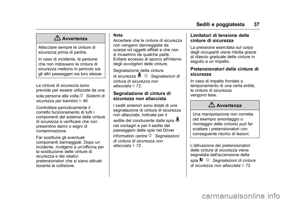 OPEL KARL 2016 Manuale di uso e manutenzione (in Italian) OPEL Karl Owner Manual (GMK-Localizing-EU LHD-9231167) - 2016 -
CRC - 9/9/15
Sedili e poggiatesta 37
{Avvertenza
Allacciare sempre le cinture di
sicurezza prima di partire.
In caso di incidente, le pe OPEL KARL 2016 Manuale di uso e manutenzione (in Italian) OPEL Karl Owner Manual (GMK-Localizing-EU LHD-9231167) - 2016 -
CRC - 9/9/15
Sedili e poggiatesta 37
{Avvertenza
Allacciare sempre le cinture di
sicurezza prima di partire.
In caso di incidente, le pe