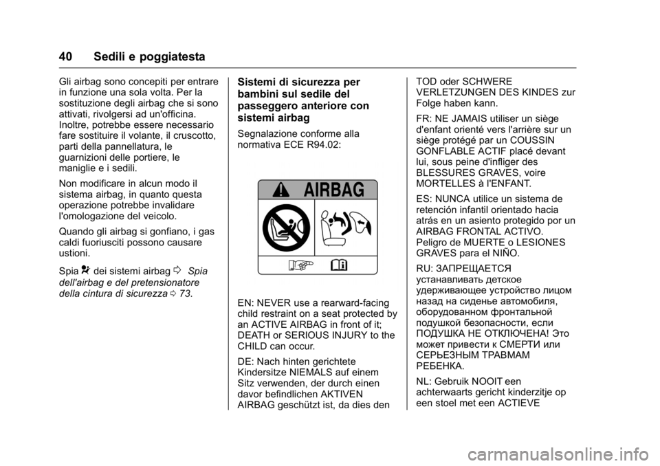OPEL KARL 2016 Manuale di uso e manutenzione (in Italian) OPEL Karl Owner Manual (GMK-Localizing-EU LHD-9231167) - 2016 -
CRC - 9/9/15
40 Sedili e poggiatesta
Gli airbag sono concepiti per entrare
in funzione una sola volta. Per la
sostituzione degli airbag OPEL KARL 2016 Manuale di uso e manutenzione (in Italian) OPEL Karl Owner Manual (GMK-Localizing-EU LHD-9231167) - 2016 -
CRC - 9/9/15
40 Sedili e poggiatesta
Gli airbag sono concepiti per entrare
in funzione una sola volta. Per la
sostituzione degli airbag