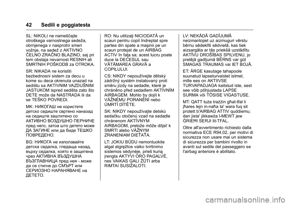 OPEL KARL 2016 Manuale di uso e manutenzione (in Italian) OPEL Karl Owner Manual (GMK-Localizing-EU LHD-9231167) - 2016 -
CRC - 9/9/15
42 Sedili e poggiatesta
SL: NIKOLI ne nameščajte
otroškega varnostnega sedeža,
obrnjenega v nasprotni smeri
vožnje, na OPEL KARL 2016 Manuale di uso e manutenzione (in Italian) OPEL Karl Owner Manual (GMK-Localizing-EU LHD-9231167) - 2016 -
CRC - 9/9/15
42 Sedili e poggiatesta
SL: NIKOLI ne nameščajte
otroškega varnostnega sedeža,
obrnjenega v nasprotni smeri
vožnje, na