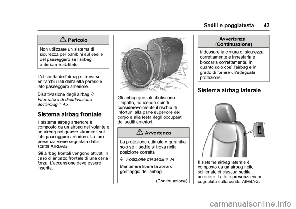 OPEL KARL 2016 Manuale di uso e manutenzione (in Italian) OPEL Karl Owner Manual (GMK-Localizing-EU LHD-9231167) - 2016 -
CRC - 9/9/15
Sedili e poggiatesta 43
{Pericolo
Non utilizzare un sistema di
sicurezza per bambini sul sedile
del passeggero se l'air OPEL KARL 2016 Manuale di uso e manutenzione (in Italian) OPEL Karl Owner Manual (GMK-Localizing-EU LHD-9231167) - 2016 -
CRC - 9/9/15
Sedili e poggiatesta 43
{Pericolo
Non utilizzare un sistema di
sicurezza per bambini sul sedile
del passeggero se l'air
