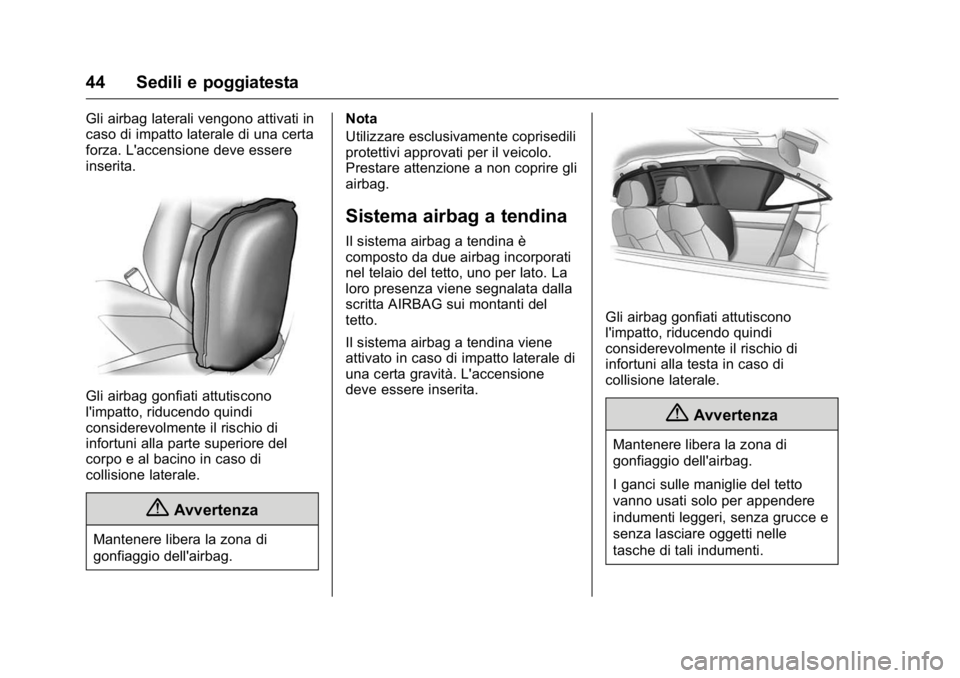 OPEL KARL 2016 Manuale di uso e manutenzione (in Italian) OPEL Karl Owner Manual (GMK-Localizing-EU LHD-9231167) - 2016 -
CRC - 9/9/15
44 Sedili e poggiatesta
Gli airbag laterali vengono attivati in
caso di impatto laterale di una certa
forza. L'accensio OPEL KARL 2016 Manuale di uso e manutenzione (in Italian) OPEL Karl Owner Manual (GMK-Localizing-EU LHD-9231167) - 2016 -
CRC - 9/9/15
44 Sedili e poggiatesta
Gli airbag laterali vengono attivati in
caso di impatto laterale di una certa
forza. L'accensio