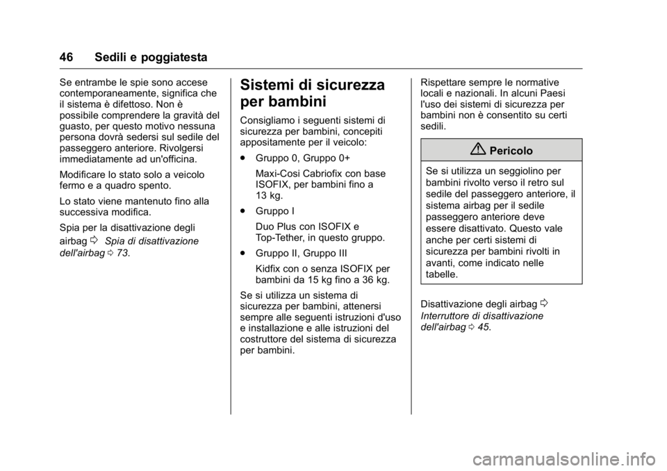 OPEL KARL 2016 Manuale di uso e manutenzione (in Italian) OPEL Karl Owner Manual (GMK-Localizing-EU LHD-9231167) - 2016 -
CRC - 9/9/15
46 Sedili e poggiatesta
Se entrambe le spie sono accese
contemporaneamente, significa che
il sistema è difettoso. Non è
p OPEL KARL 2016 Manuale di uso e manutenzione (in Italian) OPEL Karl Owner Manual (GMK-Localizing-EU LHD-9231167) - 2016 -
CRC - 9/9/15
46 Sedili e poggiatesta
Se entrambe le spie sono accese
contemporaneamente, significa che
il sistema è difettoso. Non è
p