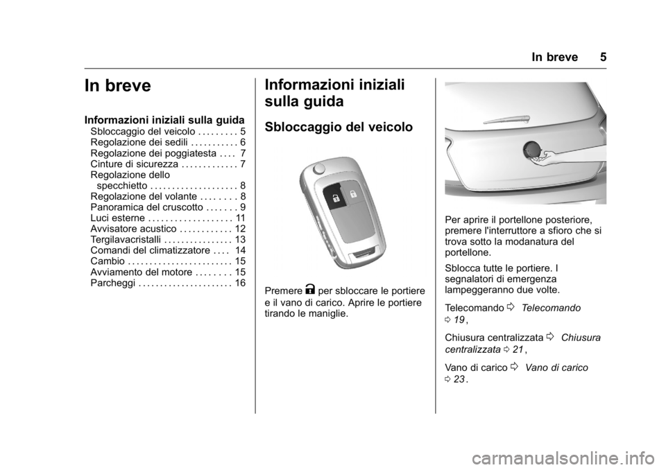 OPEL KARL 2016  Manuale di uso e manutenzione (in Italian) OPEL Karl Owner Manual (GMK-Localizing-EU LHD-9231167) - 2016 -
CRC - 9/9/15
In breve 5
In breve
Informazioni iniziali sulla guida
Sbloccaggio del veicolo . . . . . . . . . 5
Regolazione dei sedili . 