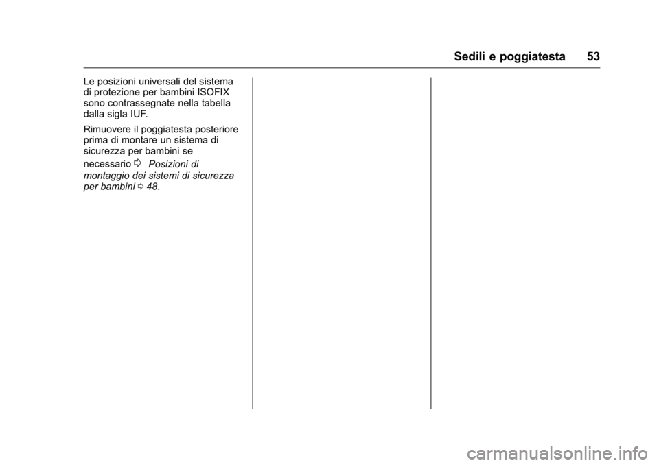 OPEL KARL 2016 Manuale di uso e manutenzione (in Italian) OPEL Karl Owner Manual (GMK-Localizing-EU LHD-9231167) - 2016 -
CRC - 9/9/15
Sedili e poggiatesta 53
Le posizioni universali del sistema
di protezione per bambini ISOFIX
sono contrassegnate nella tabe OPEL KARL 2016 Manuale di uso e manutenzione (in Italian) OPEL Karl Owner Manual (GMK-Localizing-EU LHD-9231167) - 2016 -
CRC - 9/9/15
Sedili e poggiatesta 53
Le posizioni universali del sistema
di protezione per bambini ISOFIX
sono contrassegnate nella tabe