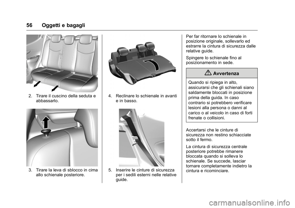 OPEL KARL 2016 Manuale di uso e manutenzione (in Italian) OPEL Karl Owner Manual (GMK-Localizing-EU LHD-9231167) - 2016 -
CRC - 9/9/15
56 Oggetti e bagagli
2. Tirare il cuscino della seduta eabbassarlo.
3. Tirare la leva di sblocco in cimaallo schienale post OPEL KARL 2016 Manuale di uso e manutenzione (in Italian) OPEL Karl Owner Manual (GMK-Localizing-EU LHD-9231167) - 2016 -
CRC - 9/9/15
56 Oggetti e bagagli
2. Tirare il cuscino della seduta eabbassarlo.
3. Tirare la leva di sblocco in cimaallo schienale post
