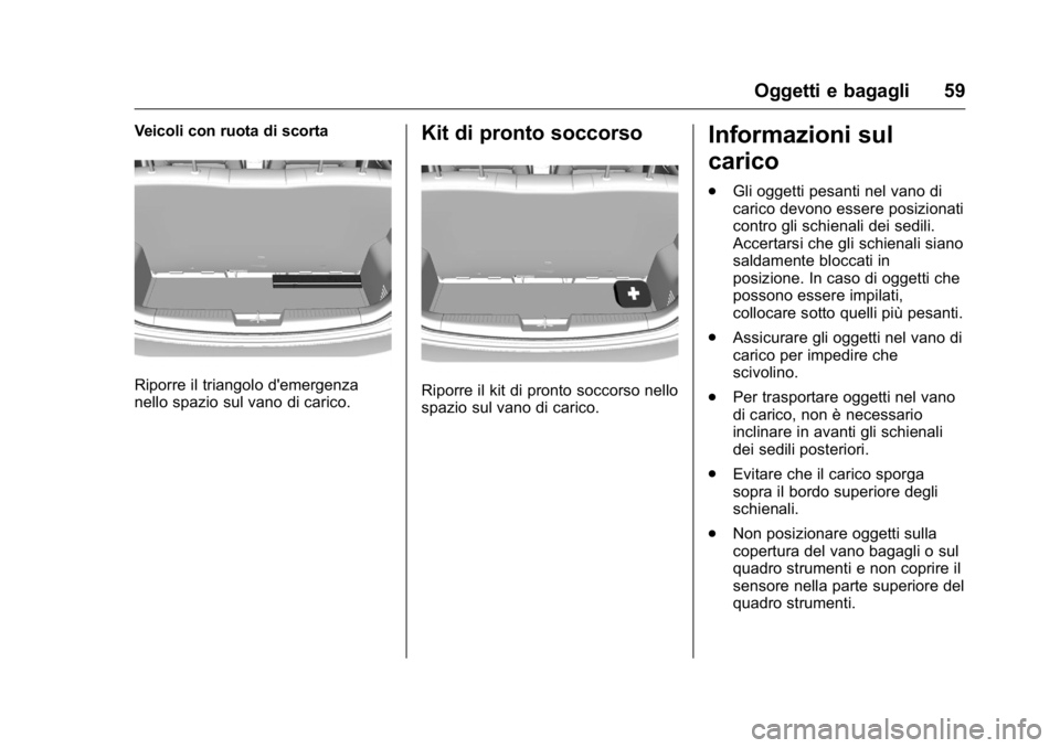 OPEL KARL 2016 Manuale di uso e manutenzione (in Italian) OPEL Karl Owner Manual (GMK-Localizing-EU LHD-9231167) - 2016 -
CRC - 9/9/15
Oggetti e bagagli 59
Veicoli con ruota di scorta
Riporre il triangolo d'emergenza
nello spazio sul vano di carico.
Kit OPEL KARL 2016 Manuale di uso e manutenzione (in Italian) OPEL Karl Owner Manual (GMK-Localizing-EU LHD-9231167) - 2016 -
CRC - 9/9/15
Oggetti e bagagli 59
Veicoli con ruota di scorta
Riporre il triangolo d'emergenza
nello spazio sul vano di carico.
Kit