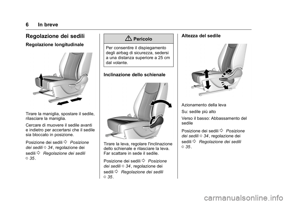 OPEL KARL 2016  Manuale di uso e manutenzione (in Italian) OPEL Karl Owner Manual (GMK-Localizing-EU LHD-9231167) - 2016 -
CRC - 9/9/15
6 In breve
Regolazione dei sedili
Regolazione longitudinale
Tirare la maniglia, spostare il sedile,
rilasciare la maniglia.