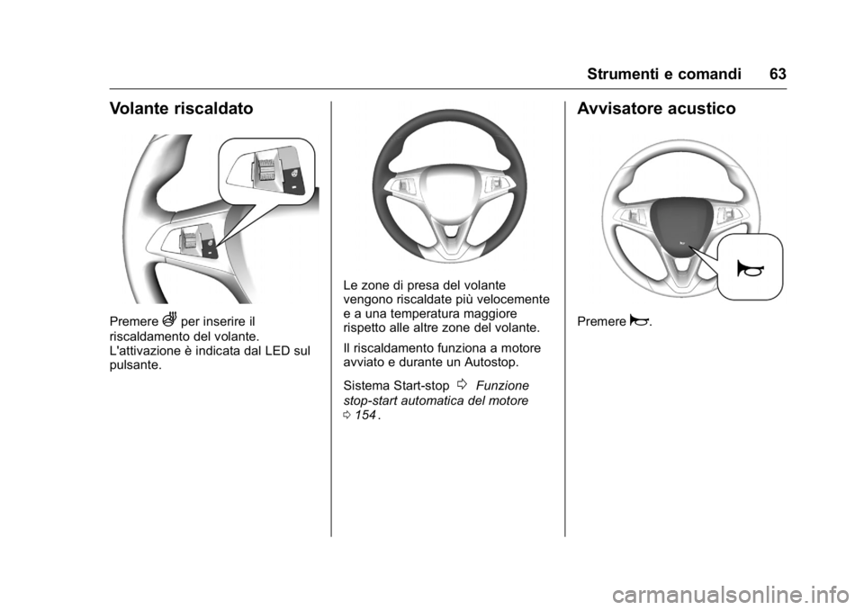 OPEL KARL 2016 Manuale di uso e manutenzione (in Italian) OPEL Karl Owner Manual (GMK-Localizing-EU LHD-9231167) - 2016 -
CRC - 9/9/15
Strumenti e comandi 63
Volante riscaldato
PremereAper inserire il
riscaldamento del volante.
L'attivazione è indicata OPEL KARL 2016 Manuale di uso e manutenzione (in Italian) OPEL Karl Owner Manual (GMK-Localizing-EU LHD-9231167) - 2016 -
CRC - 9/9/15
Strumenti e comandi 63
Volante riscaldato
PremereAper inserire il
riscaldamento del volante.
L'attivazione è indicata