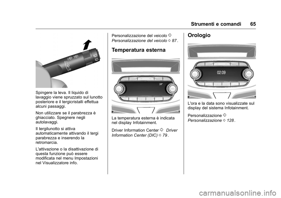 OPEL KARL 2016 Manuale di uso e manutenzione (in Italian) OPEL Karl Owner Manual (GMK-Localizing-EU LHD-9231167) - 2016 -
CRC - 9/9/15
Strumenti e comandi 65
Spingere la leva. Il liquido di
lavaggio viene spruzzato sul lunotto
posteriore e il tergicristalli OPEL KARL 2016 Manuale di uso e manutenzione (in Italian) OPEL Karl Owner Manual (GMK-Localizing-EU LHD-9231167) - 2016 -
CRC - 9/9/15
Strumenti e comandi 65
Spingere la leva. Il liquido di
lavaggio viene spruzzato sul lunotto
posteriore e il tergicristalli
