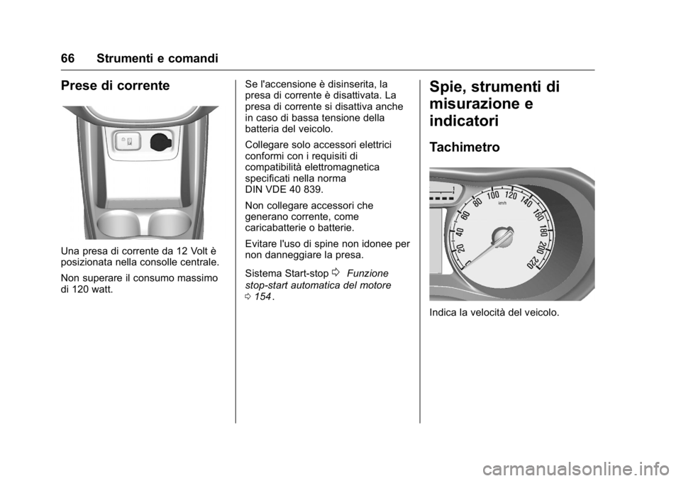 OPEL KARL 2016 Manuale di uso e manutenzione (in Italian) OPEL Karl Owner Manual (GMK-Localizing-EU LHD-9231167) - 2016 -
CRC - 9/9/15
66 Strumenti e comandi
Prese di corrente
Una presa di corrente da 12 Volt è
posizionata nella consolle centrale.
Non super OPEL KARL 2016 Manuale di uso e manutenzione (in Italian) OPEL Karl Owner Manual (GMK-Localizing-EU LHD-9231167) - 2016 -
CRC - 9/9/15
66 Strumenti e comandi
Prese di corrente
Una presa di corrente da 12 Volt è
posizionata nella consolle centrale.
Non super