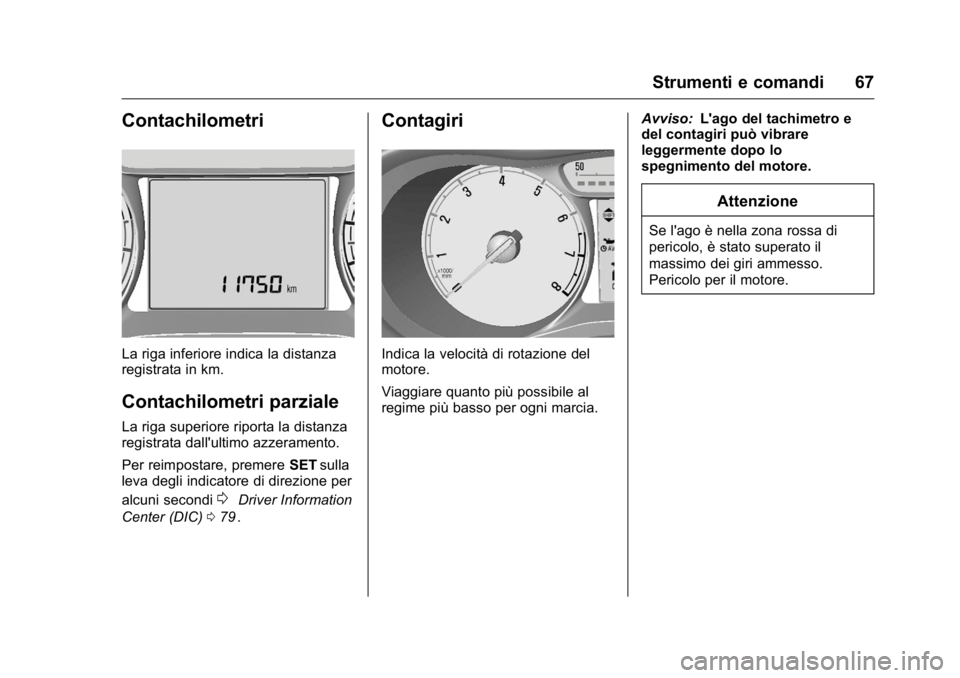 OPEL KARL 2016 Manuale di uso e manutenzione (in Italian) OPEL Karl Owner Manual (GMK-Localizing-EU LHD-9231167) - 2016 -
CRC - 9/9/15
Strumenti e comandi 67
Contachilometri
La riga inferiore indica la distanza
registrata in km.
Contachilometri parziale
La r OPEL KARL 2016 Manuale di uso e manutenzione (in Italian) OPEL Karl Owner Manual (GMK-Localizing-EU LHD-9231167) - 2016 -
CRC - 9/9/15
Strumenti e comandi 67
Contachilometri
La riga inferiore indica la distanza
registrata in km.
Contachilometri parziale
La r