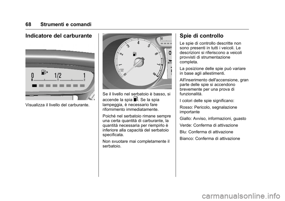 OPEL KARL 2016 Manuale di uso e manutenzione (in Italian) OPEL Karl Owner Manual (GMK-Localizing-EU LHD-9231167) - 2016 -
CRC - 9/9/15
68 Strumenti e comandi
Indicatore del carburante
Visualizza il livello del carburante.
Se il livello nel serbatoio è basso OPEL KARL 2016 Manuale di uso e manutenzione (in Italian) OPEL Karl Owner Manual (GMK-Localizing-EU LHD-9231167) - 2016 -
CRC - 9/9/15
68 Strumenti e comandi
Indicatore del carburante
Visualizza il livello del carburante.
Se il livello nel serbatoio è basso