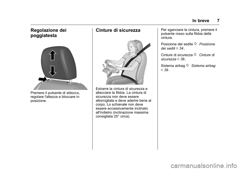 OPEL KARL 2016  Manuale di uso e manutenzione (in Italian) OPEL Karl Owner Manual (GMK-Localizing-EU LHD-9231167) - 2016 -
CRC - 9/9/15
In breve 7
Regolazione dei
poggiatesta
Premere il pulsante di sblocco,
regolare l'altezza e bloccare in
posizione.
Cint