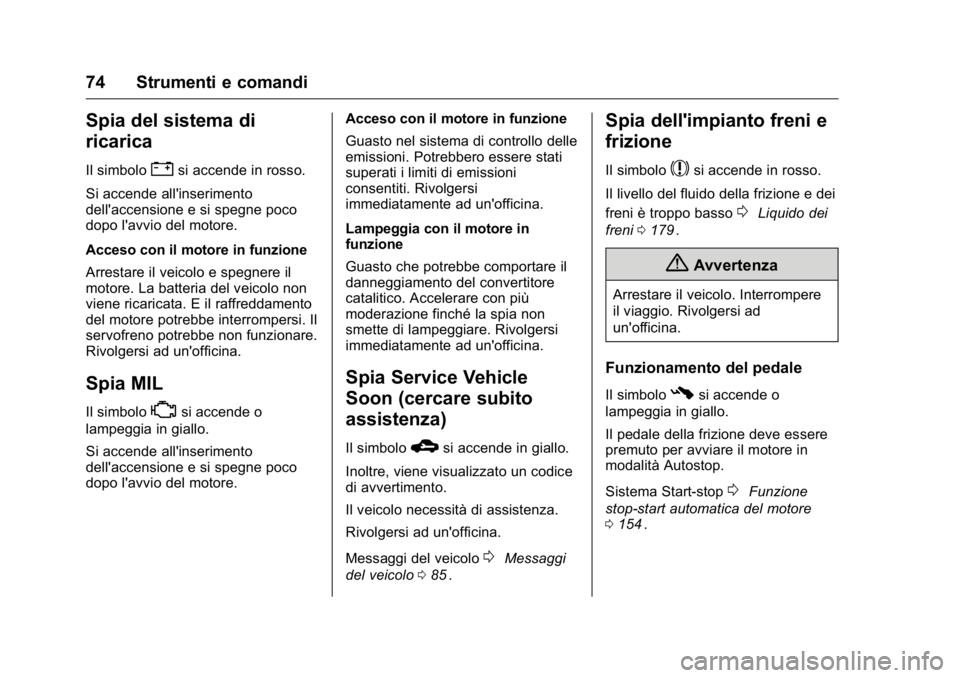OPEL KARL 2016 Manuale di uso e manutenzione (in Italian) OPEL Karl Owner Manual (GMK-Localizing-EU LHD-9231167) - 2016 -
CRC - 9/9/15
74 Strumenti e comandi
Spia del sistema di
ricarica
Il simbolo"si accende in rosso.
Si accende all'inserimento
dell OPEL KARL 2016 Manuale di uso e manutenzione (in Italian) OPEL Karl Owner Manual (GMK-Localizing-EU LHD-9231167) - 2016 -
CRC - 9/9/15
74 Strumenti e comandi
Spia del sistema di
ricarica
Il simbolo"si accende in rosso.
Si accende all'inserimento
dell