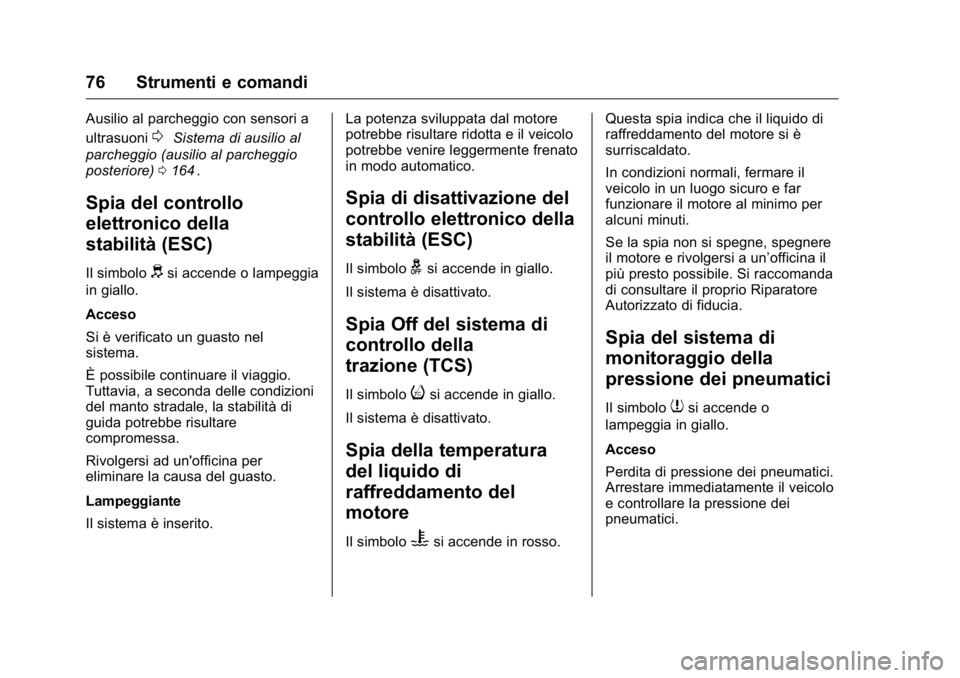 OPEL KARL 2016  Manuale di uso e manutenzione (in Italian) OPEL Karl Owner Manual (GMK-Localizing-EU LHD-9231167) - 2016 -
CRC - 9/9/15
76 Strumenti e comandi
Ausilio al parcheggio con sensori a
ultrasuoni
0Sistema di ausilio al
parcheggio (ausilio al parcheg