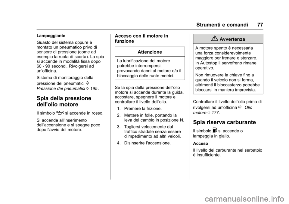 OPEL KARL 2016 Manuale di uso e manutenzione (in Italian) OPEL Karl Owner Manual (GMK-Localizing-EU LHD-9231167) - 2016 -
CRC - 9/9/15
Strumenti e comandi 77
Lampeggiante
Guasto del sistema oppure è
montato un pneumatico privo di
sensore di pressione (come OPEL KARL 2016 Manuale di uso e manutenzione (in Italian) OPEL Karl Owner Manual (GMK-Localizing-EU LHD-9231167) - 2016 -
CRC - 9/9/15
Strumenti e comandi 77
Lampeggiante
Guasto del sistema oppure è
montato un pneumatico privo di
sensore di pressione (come