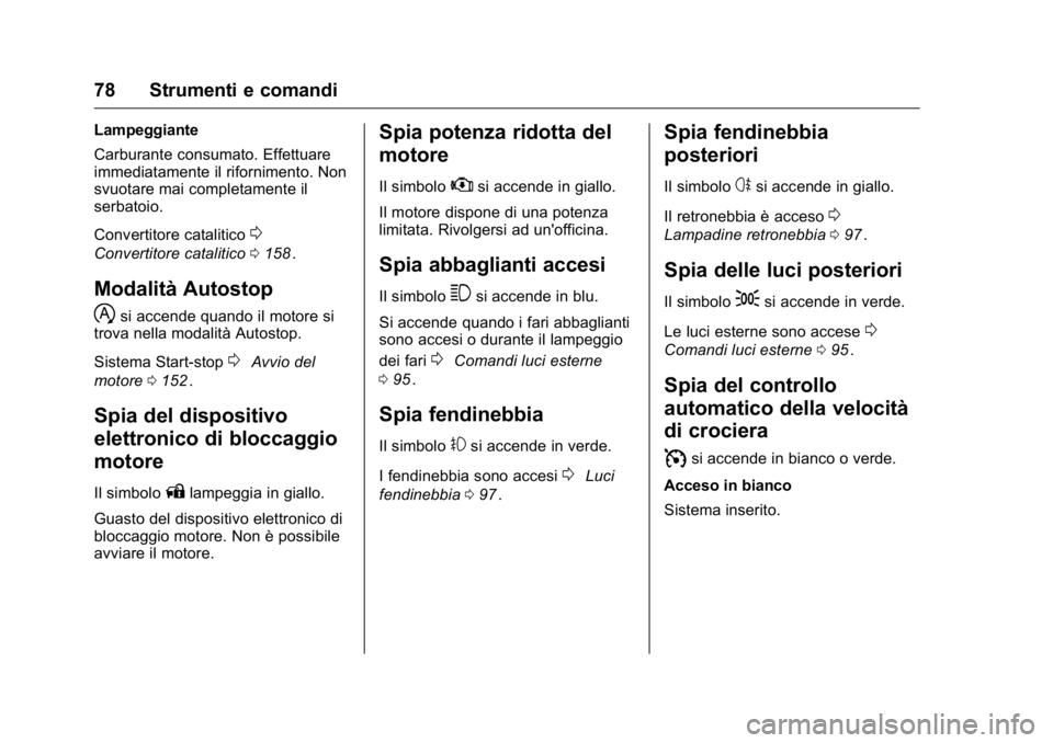 OPEL KARL 2016 Manuale di uso e manutenzione (in Italian) OPEL Karl Owner Manual (GMK-Localizing-EU LHD-9231167) - 2016 -
CRC - 9/9/15
78 Strumenti e comandi
Lampeggiante
Carburante consumato. Effettuare
immediatamente il rifornimento. Non
svuotare mai compl OPEL KARL 2016 Manuale di uso e manutenzione (in Italian) OPEL Karl Owner Manual (GMK-Localizing-EU LHD-9231167) - 2016 -
CRC - 9/9/15
78 Strumenti e comandi
Lampeggiante
Carburante consumato. Effettuare
immediatamente il rifornimento. Non
svuotare mai compl