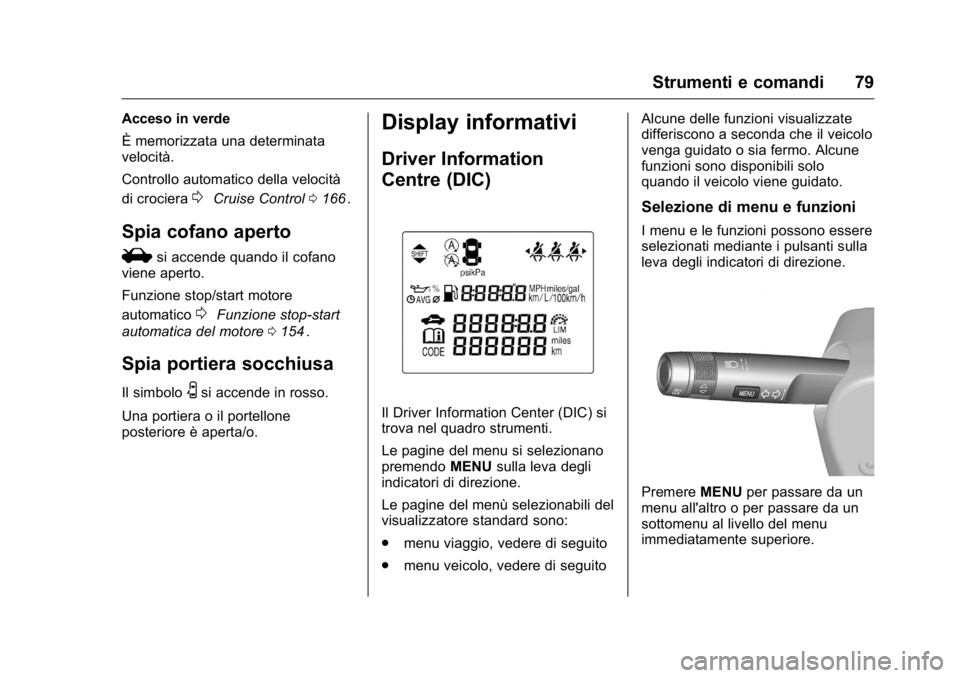 OPEL KARL 2016  Manuale di uso e manutenzione (in Italian) OPEL Karl Owner Manual (GMK-Localizing-EU LHD-9231167) - 2016 -
CRC - 9/9/15
Strumenti e comandi 79
Acceso in verde
È memorizzata una determinata
velocità.
Controllo automatico della velocità
di cr