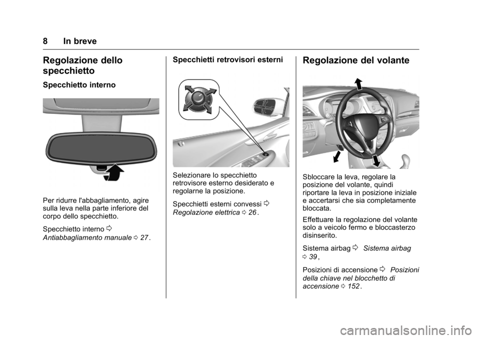 OPEL KARL 2016  Manuale di uso e manutenzione (in Italian) OPEL Karl Owner Manual (GMK-Localizing-EU LHD-9231167) - 2016 -
CRC - 9/9/15
8 In breve
Regolazione dello
specchietto
Specchietto interno
Per ridurre l'abbagliamento, agire
sulla leva nella parte 