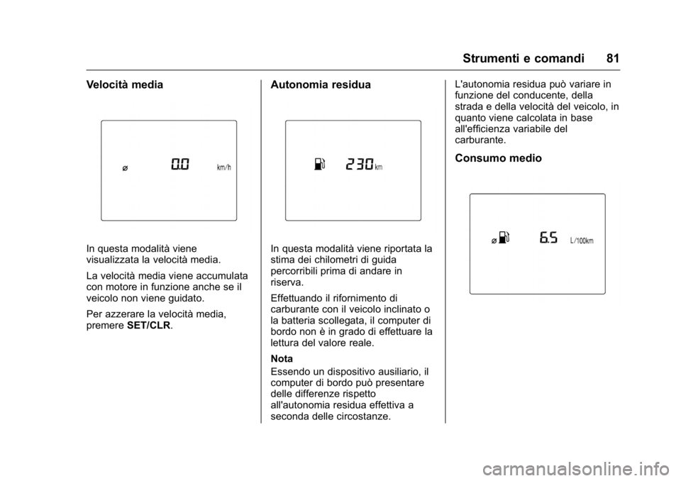 OPEL KARL 2016 Manuale di uso e manutenzione (in Italian) OPEL Karl Owner Manual (GMK-Localizing-EU LHD-9231167) - 2016 -
CRC - 9/9/15
Strumenti e comandi 81
Velocità media
In questa modalità viene
visualizzata la velocità media.
La velocità media viene OPEL KARL 2016 Manuale di uso e manutenzione (in Italian) OPEL Karl Owner Manual (GMK-Localizing-EU LHD-9231167) - 2016 -
CRC - 9/9/15
Strumenti e comandi 81
Velocità media
In questa modalità viene
visualizzata la velocità media.
La velocità media viene