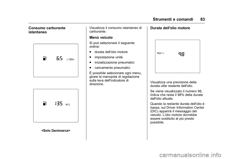OPEL KARL 2016 Manuale di uso e manutenzione (in Italian) OPEL Karl Owner Manual (GMK-Localizing-EU LHD-9231167) - 2016 -
CRC - 9/9/15
Strumenti e comandi 83
Consumo carburante
istantaneo
<Solo Danimarca>Visualizza il consumo istantaneo di
carburante.
Menù OPEL KARL 2016 Manuale di uso e manutenzione (in Italian) OPEL Karl Owner Manual (GMK-Localizing-EU LHD-9231167) - 2016 -
CRC - 9/9/15
Strumenti e comandi 83
Consumo carburante
istantaneo
<Solo Danimarca>Visualizza il consumo istantaneo di
carburante.
Menù