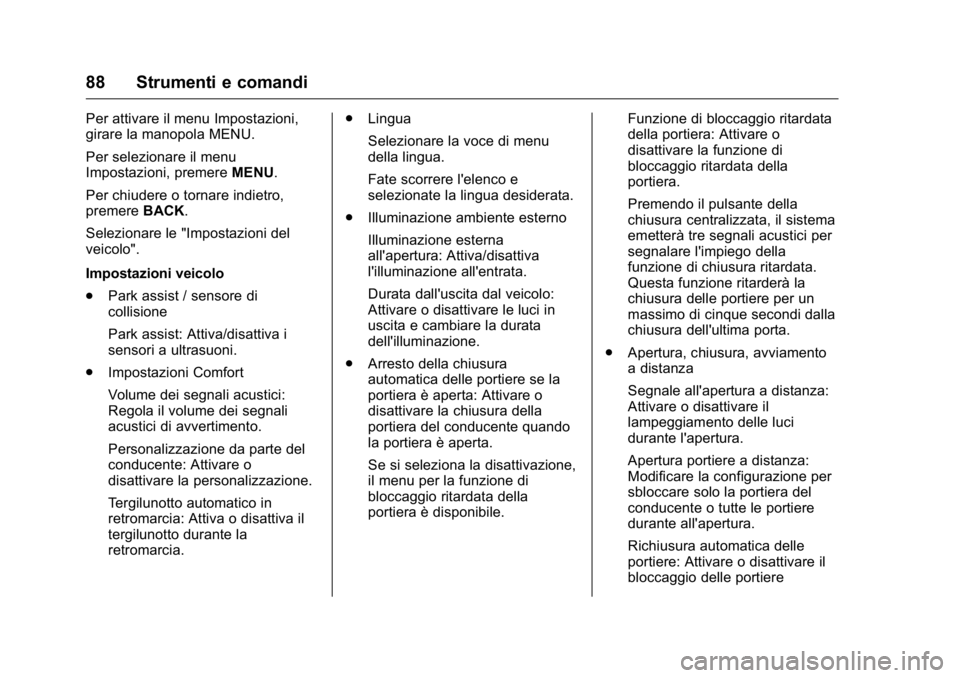 OPEL KARL 2016  Manuale di uso e manutenzione (in Italian) OPEL Karl Owner Manual (GMK-Localizing-EU LHD-9231167) - 2016 -
CRC - 9/9/15
88 Strumenti e comandi
Per attivare il menu Impostazioni,
girare la manopola MENU.
Per selezionare il menu
Impostazioni, pr