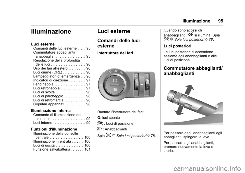 OPEL KARL 2016 Manuale di uso e manutenzione (in Italian) OPEL Karl Owner Manual (GMK-Localizing-EU LHD-9231167) - 2016 -
CRC - 9/9/15
Illuminazione 95
Illuminazione
Luci esterne
Comandi delle luci esterne . . . . . 95
Commutatore abbaglianti/anabbaglianti . OPEL KARL 2016 Manuale di uso e manutenzione (in Italian) OPEL Karl Owner Manual (GMK-Localizing-EU LHD-9231167) - 2016 -
CRC - 9/9/15
Illuminazione 95
Illuminazione
Luci esterne
Comandi delle luci esterne . . . . . 95
Commutatore abbaglianti/anabbaglianti .