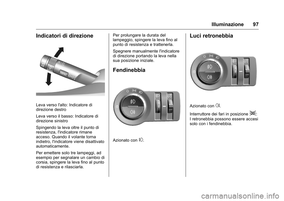 OPEL KARL 2016 Manuale di uso e manutenzione (in Italian) OPEL Karl Owner Manual (GMK-Localizing-EU LHD-9231167) - 2016 -
CRC - 9/9/15
Illuminazione 97
Indicatori di direzione
Leva verso l'alto: Indicatore di
direzione destro
Leva verso il basso: Indicat OPEL KARL 2016 Manuale di uso e manutenzione (in Italian) OPEL Karl Owner Manual (GMK-Localizing-EU LHD-9231167) - 2016 -
CRC - 9/9/15
Illuminazione 97
Indicatori di direzione
Leva verso l'alto: Indicatore di
direzione destro
Leva verso il basso: Indicat