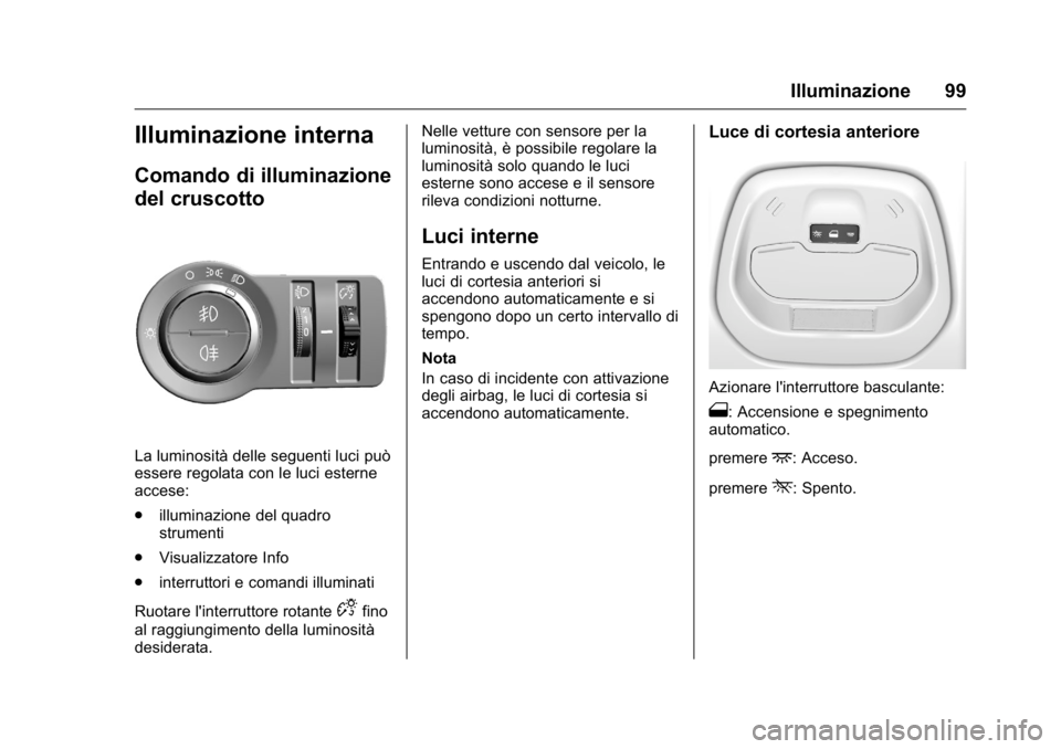 OPEL KARL 2016 Manuale di uso e manutenzione (in Italian) OPEL Karl Owner Manual (GMK-Localizing-EU LHD-9231167) - 2016 -
CRC - 9/9/15
Illuminazione 99
Illuminazione interna
Comando di illuminazione
del cruscotto
La luminosità delle seguenti luci può
esser OPEL KARL 2016 Manuale di uso e manutenzione (in Italian) OPEL Karl Owner Manual (GMK-Localizing-EU LHD-9231167) - 2016 -
CRC - 9/9/15
Illuminazione 99
Illuminazione interna
Comando di illuminazione
del cruscotto
La luminosità delle seguenti luci può
esser