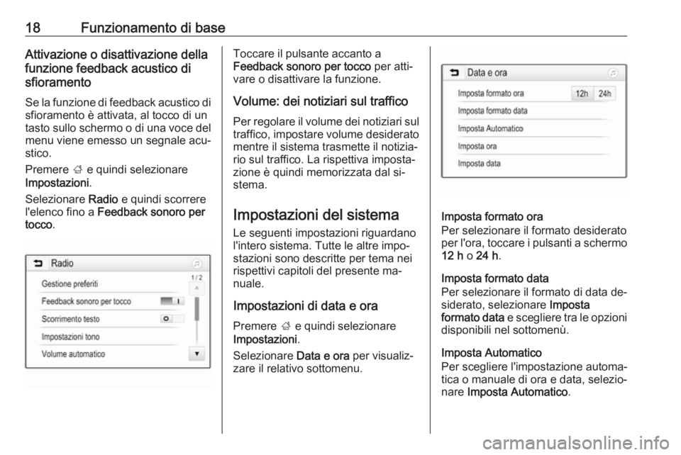 OPEL KARL 2016.5 Manuale del sistema Infotainment (in Italian) 18Funzionamento di baseAttivazione o disattivazione della
funzione feedback acustico di
sfioramento
Se la funzione di feedback acustico di sfioramento è attivata, al tocco di untasto sullo schermo o OPEL KARL 2016.5 Manuale del sistema Infotainment (in Italian) 18Funzionamento di baseAttivazione o disattivazione della
funzione feedback acustico di
sfioramento
Se la funzione di feedback acustico di sfioramento è attivata, al tocco di untasto sullo schermo o