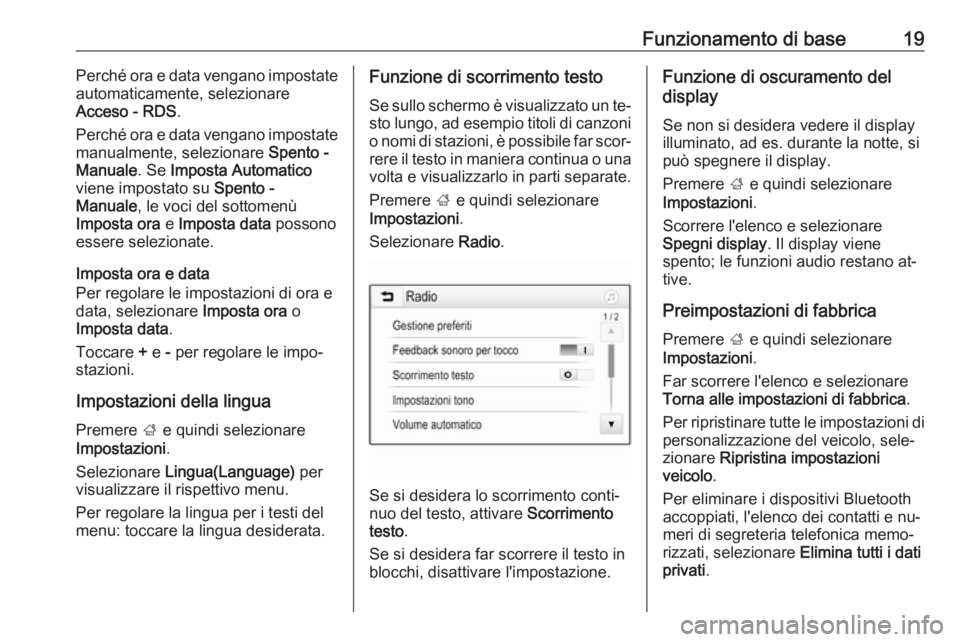 OPEL KARL 2016.5  Manuale del sistema Infotainment (in Italian) Funzionamento di base19Perché ora e data vengano impostate
automaticamente, selezionare
Acceso - RDS .
Perché ora e data vengano impostate manualmente, selezionare  Spento -
Manuale . Se Imposta Aut