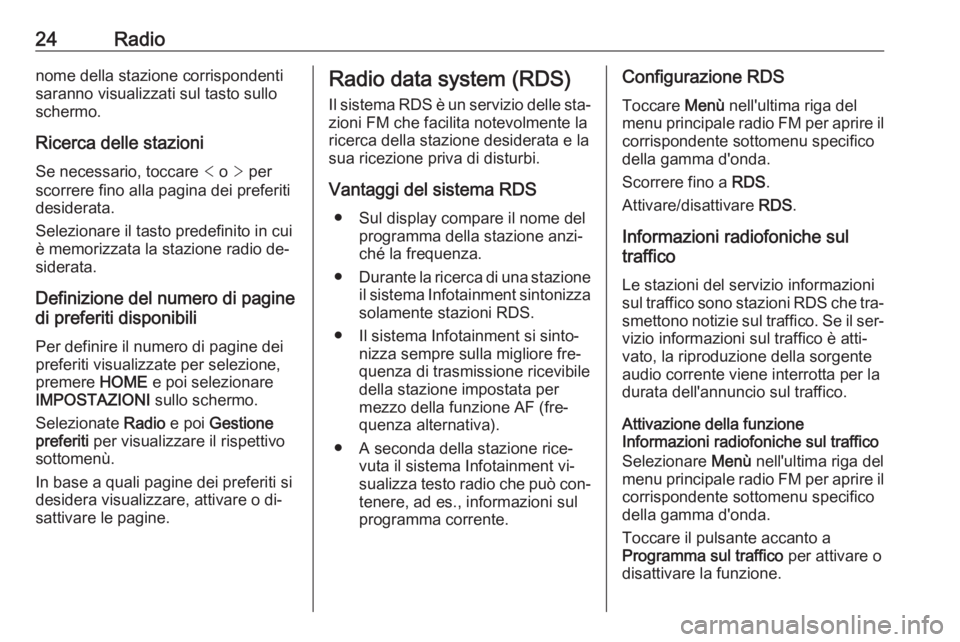 OPEL KARL 2016.5 Manuale del sistema Infotainment (in Italian) 24Radionome della stazione corrispondenti
saranno visualizzati sul tasto sullo
schermo.
Ricerca delle stazioni
Se necessario, toccare < o > per
scorrere fino alla pagina dei preferiti
desiderata.
Se OPEL KARL 2016.5 Manuale del sistema Infotainment (in Italian) 24Radionome della stazione corrispondenti
saranno visualizzati sul tasto sullo
schermo.
Ricerca delle stazioni
Se necessario, toccare < o > per
scorrere fino alla pagina dei preferiti
desiderata.
Se