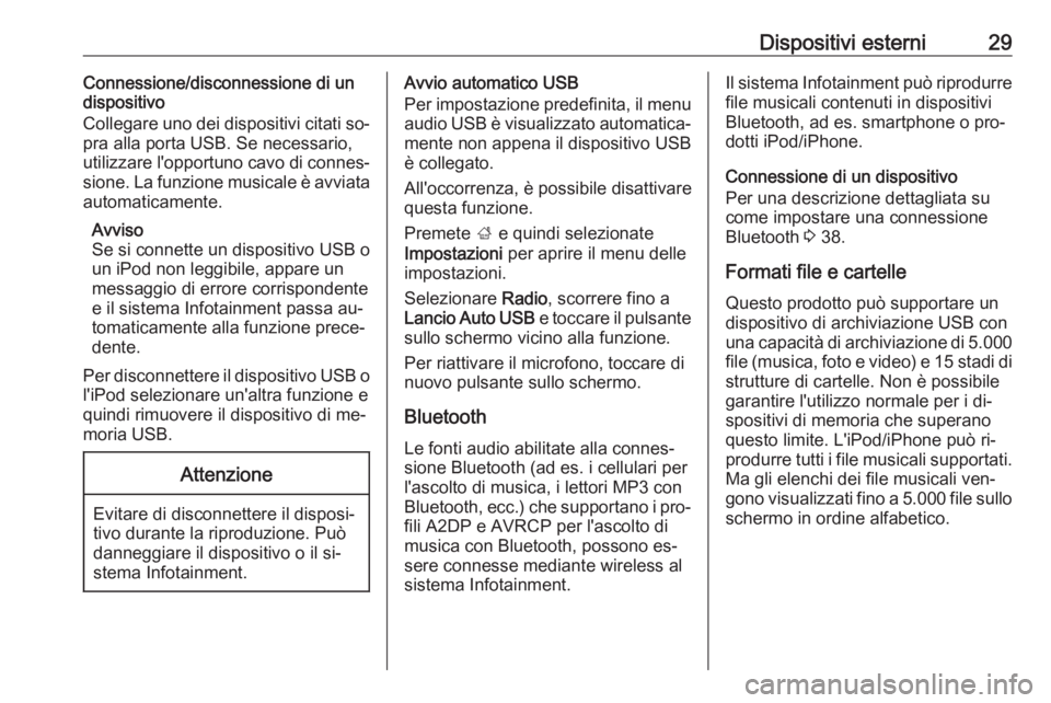 OPEL KARL 2016.5 Manuale del sistema Infotainment (in Italian) Dispositivi esterni29Connessione/disconnessione di un
dispositivo
Collegare uno dei dispositivi citati so‐
pra alla porta USB. Se necessario,
utilizzare l'opportuno cavo di connes‐ sione. La f OPEL KARL 2016.5 Manuale del sistema Infotainment (in Italian) Dispositivi esterni29Connessione/disconnessione di un
dispositivo
Collegare uno dei dispositivi citati so‐
pra alla porta USB. Se necessario,
utilizzare l'opportuno cavo di connes‐ sione. La f
