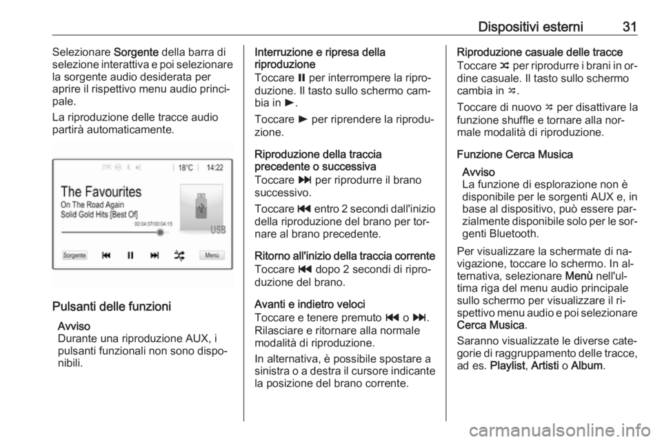 OPEL KARL 2016.5  Manuale del sistema Infotainment (in Italian) Dispositivi esterni31Selezionare Sorgente della barra di
selezione interattiva e poi selezionare
la sorgente audio desiderata per
aprire il rispettivo menu audio princi‐
pale.
La riproduzione delle 