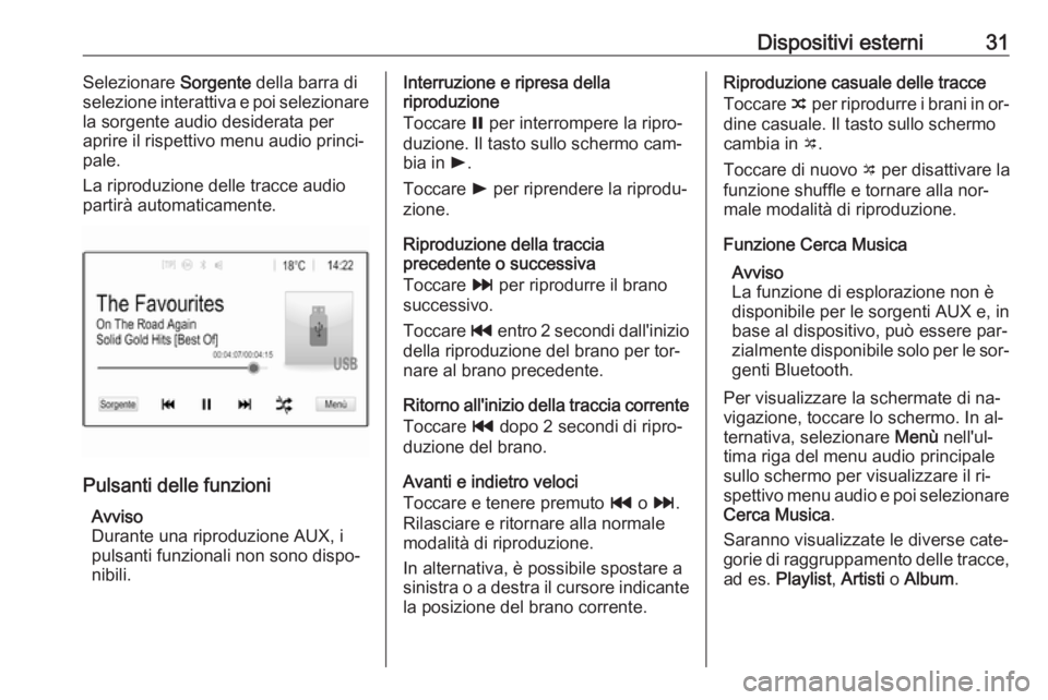 OPEL KARL 2016.5 Manuale del sistema Infotainment (in Italian) Dispositivi esterni31Selezionare Sorgente della barra di
selezione interattiva e poi selezionare
la sorgente audio desiderata per
aprire il rispettivo menu audio princi‐
pale.
La riproduzione delle OPEL KARL 2016.5 Manuale del sistema Infotainment (in Italian) Dispositivi esterni31Selezionare Sorgente della barra di
selezione interattiva e poi selezionare
la sorgente audio desiderata per
aprire il rispettivo menu audio princi‐
pale.
La riproduzione delle