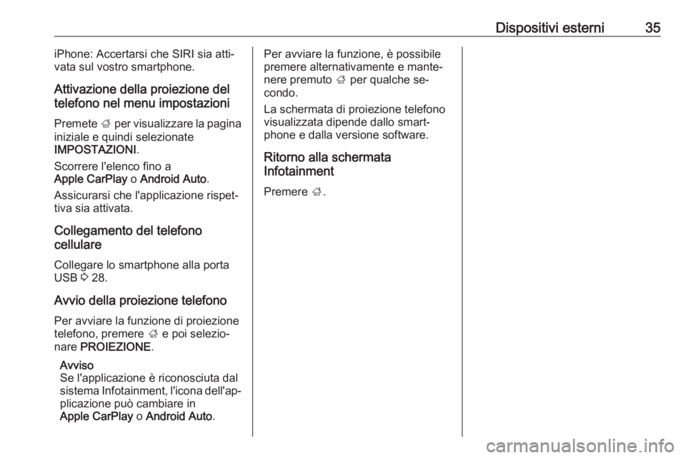 OPEL KARL 2016.5 Manuale del sistema Infotainment (in Italian) Dispositivi esterni35iPhone: Accertarsi che SIRI sia atti‐
vata sul vostro smartphone.
Attivazione della proiezione del
telefono nel menu impostazioni
Premete ; per visualizzare la pagina
iniziale OPEL KARL 2016.5 Manuale del sistema Infotainment (in Italian) Dispositivi esterni35iPhone: Accertarsi che SIRI sia atti‐
vata sul vostro smartphone.
Attivazione della proiezione del
telefono nel menu impostazioni
Premete ; per visualizzare la pagina
iniziale